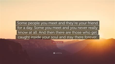 Melodie Ramone Quote: “Some people you meet and they’re your friend for ...