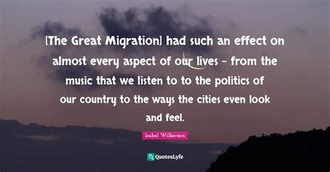 [The Great Migration] had such an effect on almost every aspect of our... Quote by Isabel ...