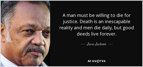 Jesse Jackson quote: A man must be willing to die for justice. Death...