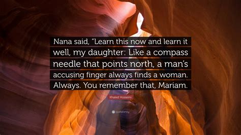 Khaled Hosseini Quote: “Nana said, “Learn this now and learn it well ...