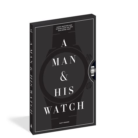 A Man & His Watch: Iconic Watches and Stories from the Men Who Wore Them