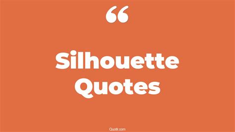 45+ Genuine Silhouette Quotes That Will Unlock Your True Potential