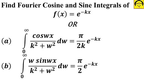 FOURIER INTEGRAL Example-3|Find Fourier Cosine and Sine Integrals of 𝒇(𝒙)=𝒆^(−𝒌𝒙), 𝒙 greater ...