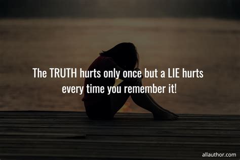 The TRUTH hurts only once but a LIE hurts... Picture Quotes 10430 ...