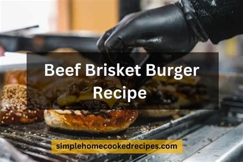 A Juicy Beef Brisket Burger Recipe You Will Never Forget - Simple Home ...