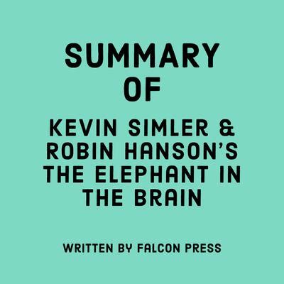 Summary of Kevin Simler & Robin Hanson’s The Elephant in the Brain Audiobook, written by Falcon ...