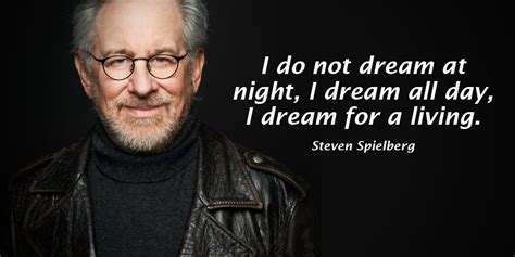 Steven Spielberg quote - I do not dream at night, I dream all day, I d...