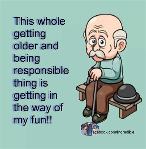 Getting older is getying in my way of fun.... | Getting older humor, Funny old people, Getting ...