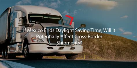 If Mexico Ends Daylight Saving Time, Will it Potentially Affect Cross ...