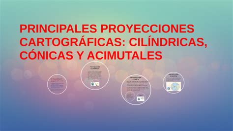 PRINCIPALES PROYECCIONES CARTOGRÁFICAS: CILÍNDRICAS, CÓNICAS by José Manuel Álvarez Fuerte on Prezi