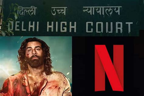 Animal | Delhi High Court issues summons to Netflix, co-producer of ...