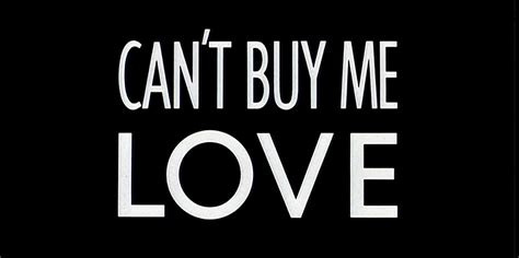 Can't Buy me Love (unless you try every single day)