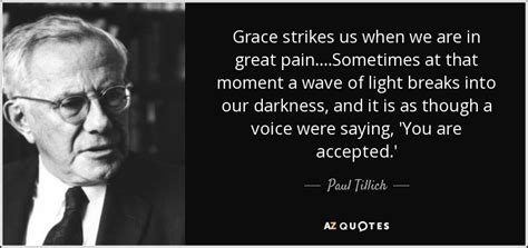 Paul Tillich quote: Grace strikes us when we are in great pain ...