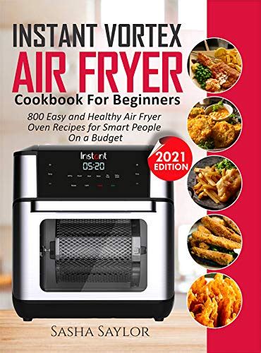 INSTANT VORTEX AIR FRYER COOKBOOK FOR BEGINNERS: 800 Easy and Healthy Air Fryer Oven Recipes for ...