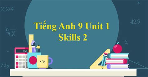 Tiếng Anh 9 Unit 1: Skills 2 - Trường THPT Nguyễn Đình Chiểu