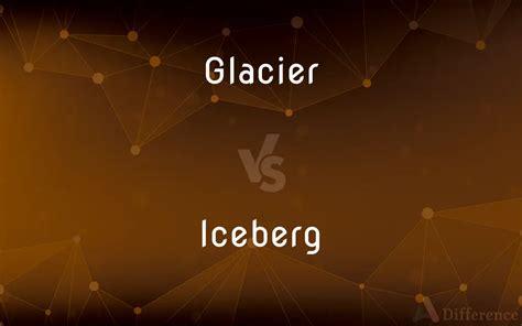 Glacier vs. Iceberg — What’s the Difference?