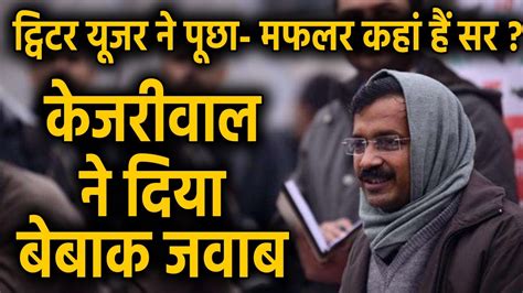 Arvind Kejriwal के Muffler को लोग कर रहे मिस, इस ठंड बिन मफलर केजरीवाल ...