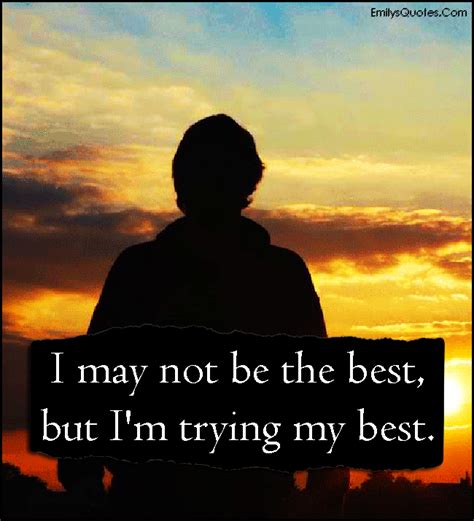 I may not be the best, but I’m trying my best | Popular inspirational quotes at EmilysQuotes