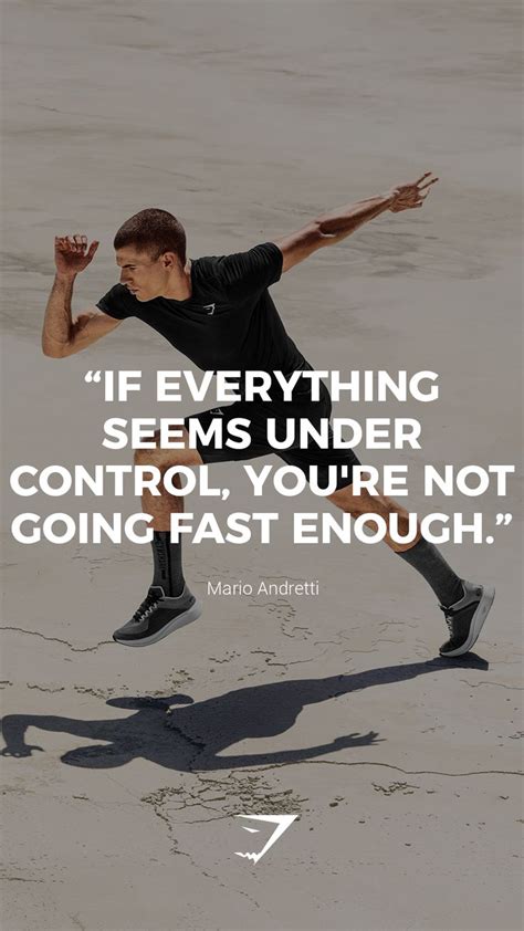 "If everything seems under control, you're not going fast enough ...