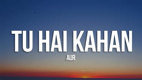 AUR - Tu hai kahan (Lyrics) - YouTube