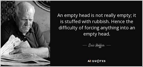 Eric Hoffer quote: An empty head is not really empty; it is stuffed...