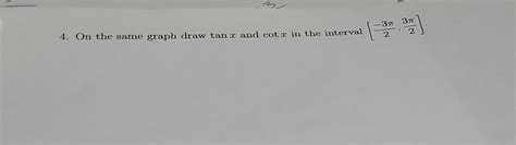 Solved 4. On the same graph draw tanx and cotx in the | Chegg.com