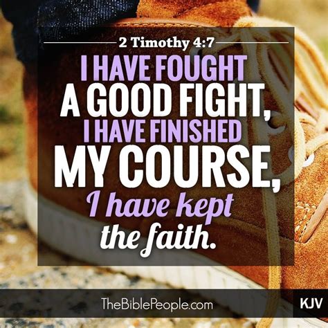 2 Timothy 4:7 KJV...7 I have fought a good fight, I have finished my ...