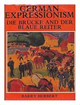 German Expressionism: Die Brucke and Der Blaue Reiter: Barry Herbert: 9780882547466: Amazon.com ...