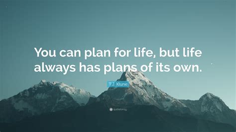 T.J. Klune Quote: “You can plan for life, but life always has plans of its own.”