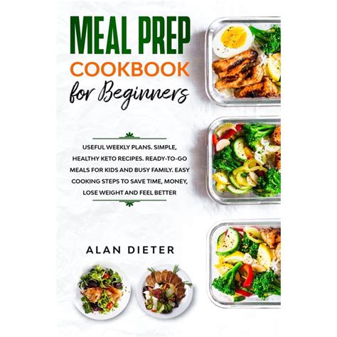 Meal Prep Cookbook for Beginners: Useful Weekly Plans Simple, Healthy Keto Recipes Ready-To-Go ...