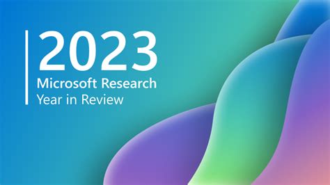 Research at Microsoft 2023: A year of groundbreaking AI advances and ...