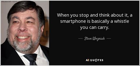 Steve Wozniak quote: When you stop and think about it, a smartphone is...