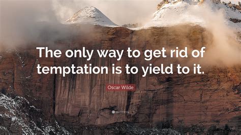 Oscar Wilde Temptation Quote / Oscar Wilde quote: The only way to get rid of a temptation is ...