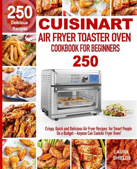 Cuisinart Air Fryer Toaster Oven Cookbook For Beginners: 250 Crispy ...