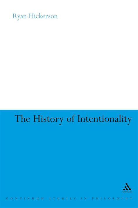 The History of Intentionality: : Continuum Studies in Philosophy Ryan Hickerson Continuum