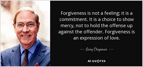 Gary Chapman quote: Forgiveness is not a feeling; it is a commitment. It...