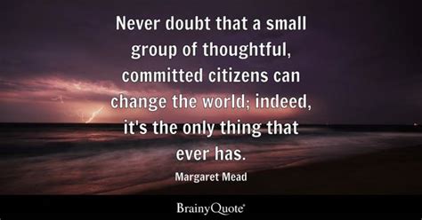 Margaret Mead - Never doubt that a small group of...