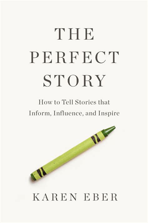 The Perfect Story: How to Tell Stories that Inform, Influence, and ...