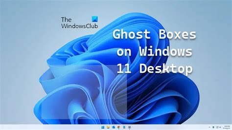 Fix Ghost Boxes on Windows 11 Desktop