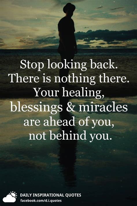 Stop looking back. There is nothing there. Your healing, blessings and ...