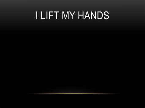 PPT - I Lift My Hands PowerPoint Presentation, free download - ID:5394413