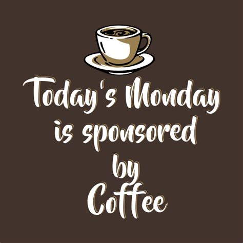 Today's Monday is sponsored by coffee - Funny Monday Shirts and Motivation Gifts - Monday ...