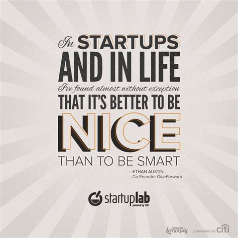 "In startups and in life, I've found almost without exception that it's better to be nice than ...