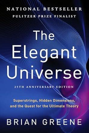 The Elegant Universe: Superstrings, Hidden Dimensions, and the Quest for the Ultimate Theory ...