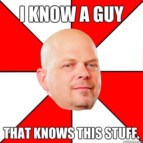 I know a guy that knows this stuff. - Pawn Star - quickmeme