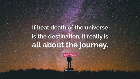 Elon Musk Quote: “If heat death of the universe is the destination, it ...