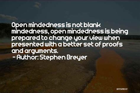 Stephen Breyer Quotes: Open Mindedness Is Not Blank Mindedness, Open Mindedness Is Being ...