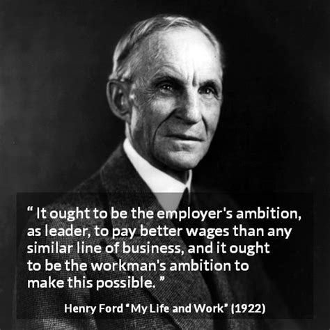 Henry Ford: “It ought to be the employer's ambition, as leader,...”