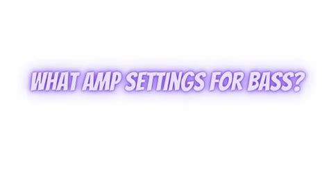 What amp settings for bass? - All For Turntables