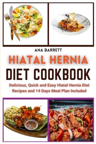 Hiatal Hernia Diet Cookbook: Delicious, Quick and Easy Hiatal Hernia Diet Recipes and 14 Days ...